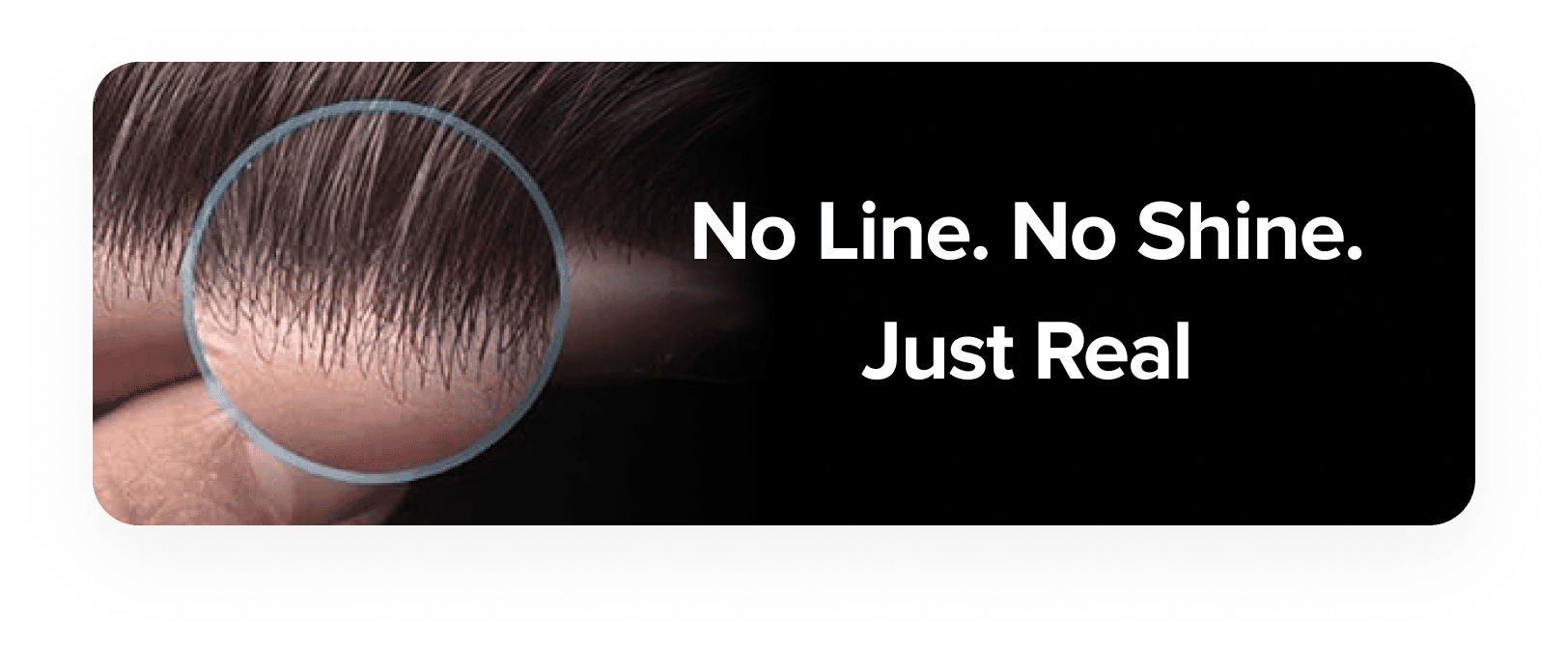 Banner showing the natural hairline finish with no visible line or shine